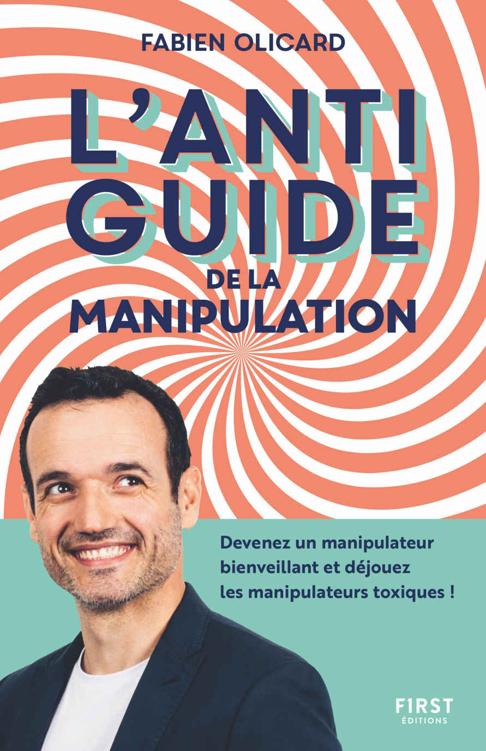 L'antiguide de la manipulation : Devenez un manipulateur bienveillant et déjouez les manipulateurs toxiques ! (French Edition)